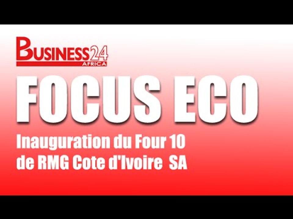 Focus Eco / Inauguration du Four 10 de RMG Cote d'Ivoire  SA