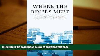 BEST PDF  Where the Rivers Meet: Pipelines, Participatory Resource Management, and