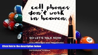 PDF [FREE] DOWNLOAD  Cell Phones Don t Work in Heaven So Let s Talk Now: Documenting and