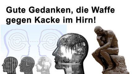 Gute Gedanken, die Waffe gegen Kacke im Hirn