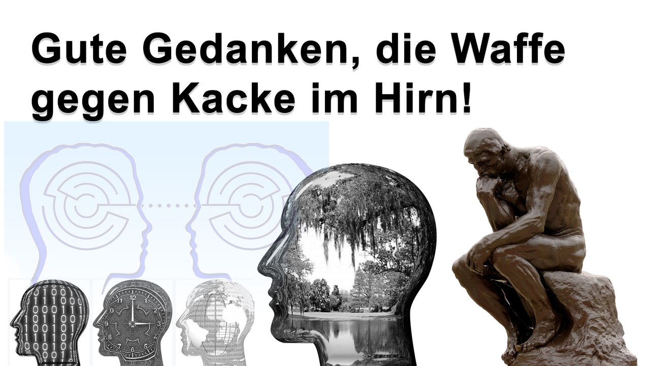 Gute Gedanken, die Waffe gegen Kacke im Hirn
