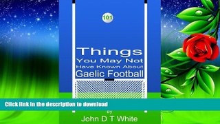 READ 101 Things You May Not Have Known About Gaelic Football Full Book