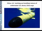 China, U.S. ‘working out handling’ seizure of underwater U.S. drone, China says