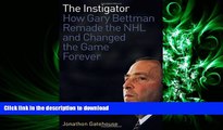 READ The Instigator: How Gary Bettman Remade the NHL and Changed the Game Forever Full Download