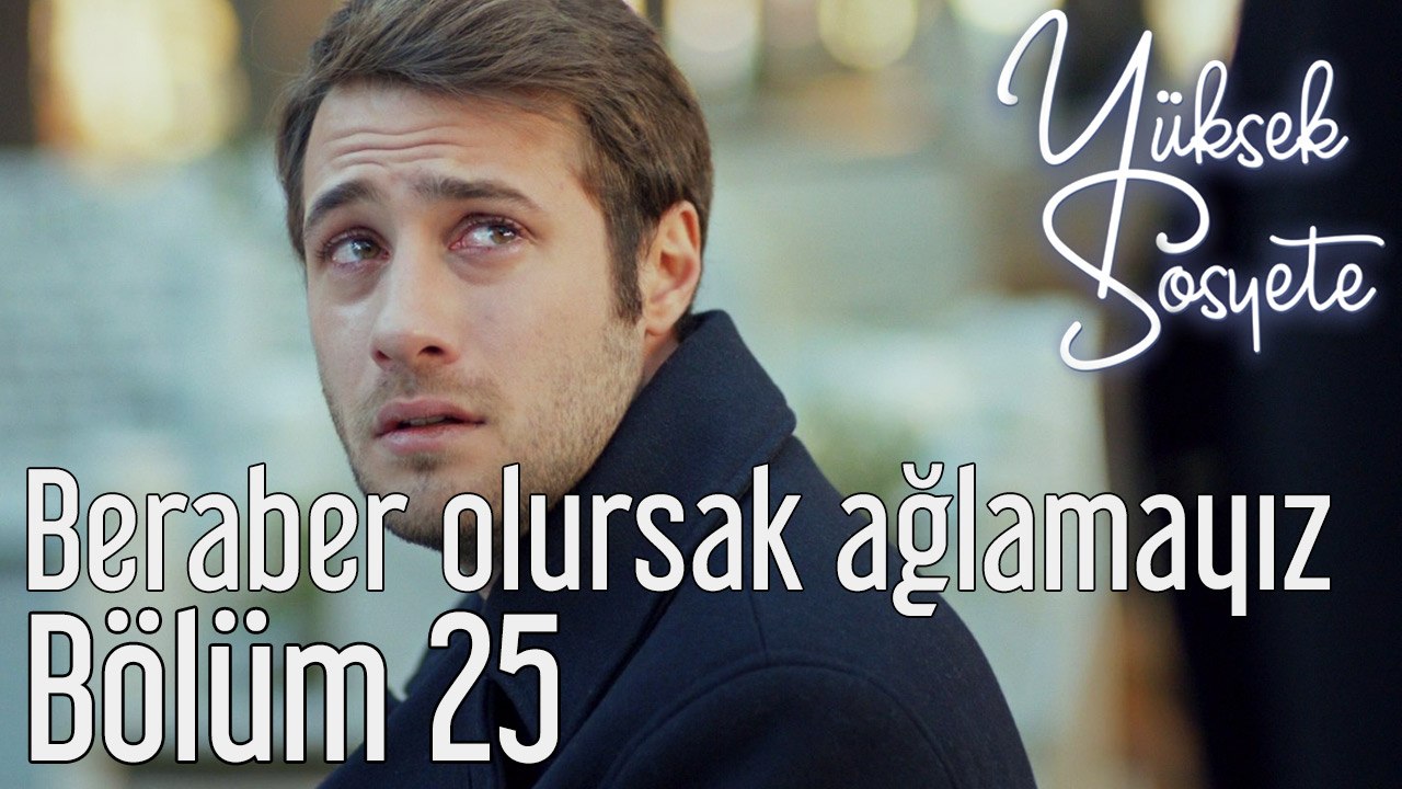 Yüksek Sosyete 25. Bölüm - Beraber Olursak Ağlamayız