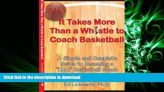 Read Book IT TAKES MORE THAN A WHISTLE TO COACH BASKETBALL: A SIMPLE AND COMPLETE GUIDE TO