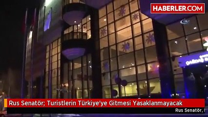Rus Senatör_ Turistlerin Türkiye'ye Gitmesi Yasaklanmayacak