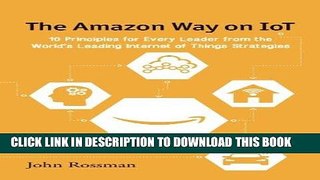 [PDF] The Amazon Way on IoT: 10 Principles for Every Leader from the World s Leading Internet of