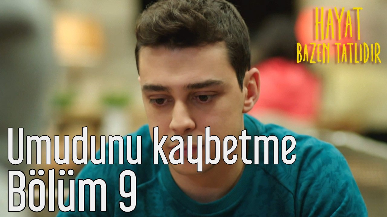 Hayat Bazen Tatlıdır 9. Bölüm Umudunu Kaybetme