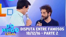 Disputa entre Famosos - 18.12.16 - Parte 2