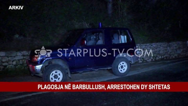 PLAGOSJA NË BARBULLUSH, ARRESTOHEN DY SHTETAS