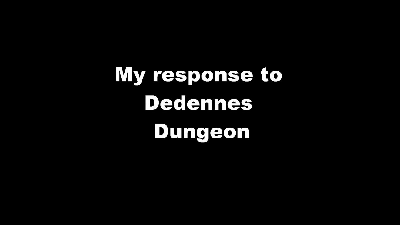 My response to Dedennes Dungeon (a YouTube video)