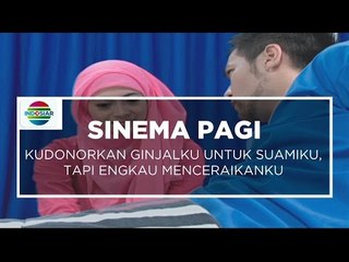 Sinema Pagi - Kudonorkan Ginjalku Untuk Suamiku, Tapi Dia Malah Menceraikanku