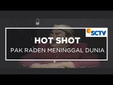 Pak Raden Meninggal Dunia - Hot Shot 31/10/15