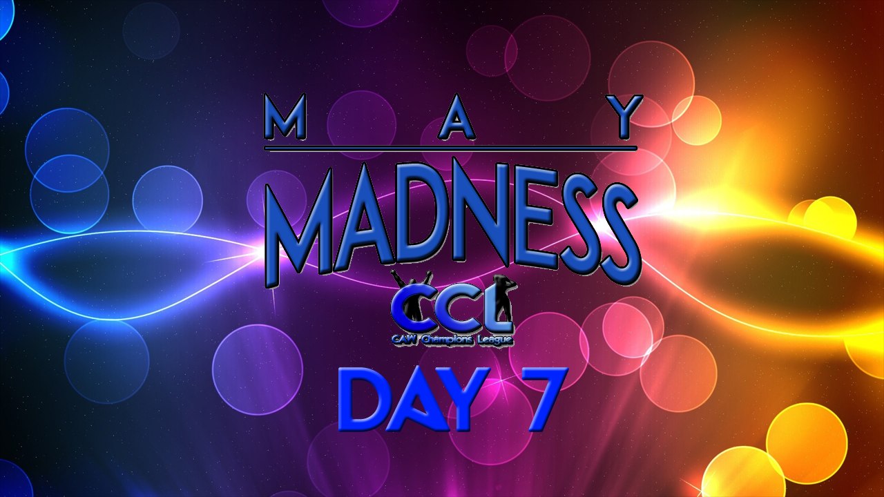 CCL May Madness Day 7 (p1)