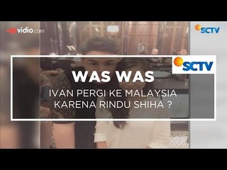 Ivan Pergi ke Malaysia Karena Rindu Shiha ? - Was Was 20/01/16