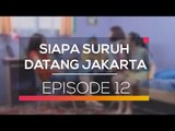 Siapa Suruh Datang Jakarta - Episode 12
