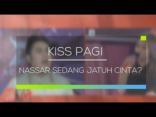 Nassar Sedang Jatuh Cinta? - Kiss Pagi 02/02/16
