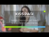 Sambutan Hangat Fans Shiha Zikir di Indonesia - Kiss Pagi