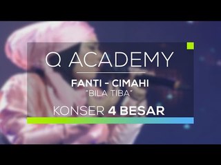 Fanti, Cimahi - Bila Tiba (Q Academy - Konser 4 Besar)