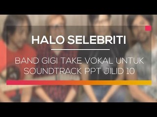 Band Gigi Take Vokal Untuk Soundtrack PPT Jilid 10 - Halo Selebriti