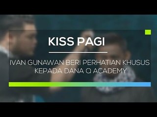 Ivan Gunawan Beri Perhatian Khusus Kepada Dana Q Academy - Kiss Pagi
