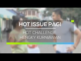 Hot Challenge Hengky Kurniawan - Hot Issue Pagi