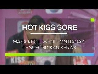 Masa Kecil Weni Pontianak Penuh Didikan Keras - Hot Kiss Sore