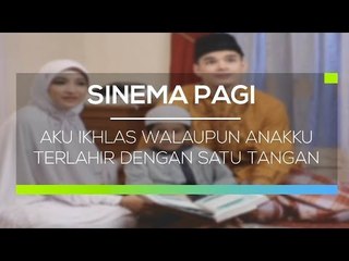 Sinema Pagi - Aku Ikhlas Walaupun Anakku Terlahir Dengan Satu Tangan