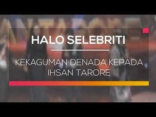 Kekaguman Denada Kepada Ihsan Tarore - Halo Selebriti