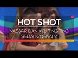 Nassar dan Ayu Ting Ting Sedang Dekat - Hot Shot