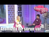 Evleneceksen Gel - Aramızda Bir Sorun Var