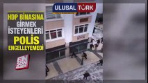 HDP binasına girmek isteyenleri polis engelledi | En Son Haber | www.ulusalturk.com