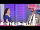 Evleneceksen Gel - Ahmet Şükrü Nevin'e Geri Döndü