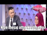 Evleneceksen Gel - Niye Mesaj Attın Neslihan'a?