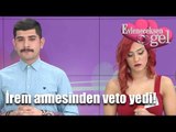 Evleneceksen Gel - İrem Annesinden Veto Yedi!