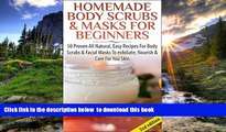 READ book  Homemade Body Scrubs   Masks For Beginners 2nd Edition: 50 Proven All Natural, Easy