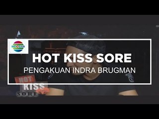 Pengakuan Indra Brugman - Hot Kiss Sore 26/10/15