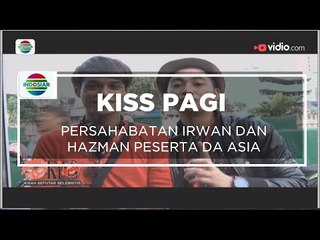 Persahabatan Irwan dan Hazman Peserta DA Asia - Kiss Pagi - 23/11/15
