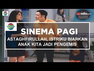 Sinema Pagi - Astagfirullah, Istriku Biarkan Anak Kita Jadi Pengemis