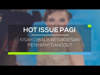 Kisah Dibalik Kesuksesan Penyanyi Dangdut - Hot Issue Pagi