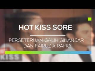 Perseteruan Galih Ginanjar dan Fairuz A Rafiq - Hot Kiss Sore