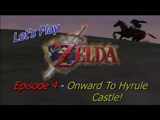 Let's Play The Legend of Zelda: Ocarina of Time - Episode 4 - Onward To Hyrule Castle!