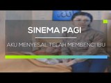 Sinema Pagi - Aku Menyesal Telah Membenci Ibu