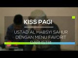 Ustad Al Habsyi Sahur dengan Menu Favorit dari Istri - Kiss Pagi