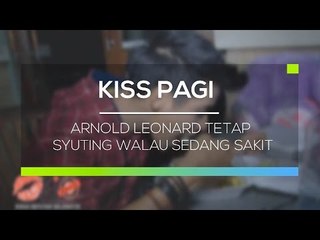 Arnold Leonard Tetap Syuting Walau Sedang Sakit  - Kiss Pagi