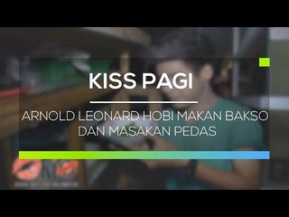 Arnold Leonard Hobi Makan Bakso dan Masakan Pedas  - Kiss Pagi
