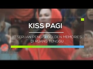 Keseruan Pengisi Golden Memories di Ruang Tunggu - Kiss Pagi