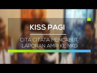 Cita Citata Mencabut Laporan Amri Ke MKD - Kiss Pagi