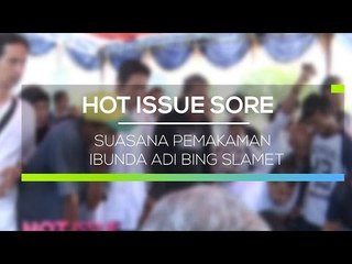 Suasana Pemakaman Sang Bunda Adi Bing Slamet - Hot Issue Sore